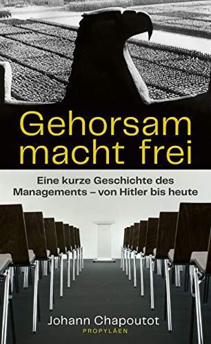 Gehorsam macht frei: Eine kurze Geschichte des Managements – von Hitler bis heute Gehorsam macht frei: Eine kurze Geschichte des Managements – von Hitler bis heute
