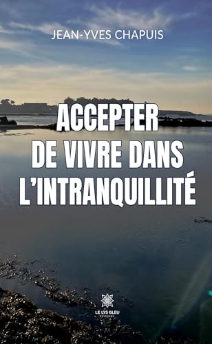 Accepter de vivre dans l’intranquillité von LE LYS BLEU EDITIONS SAS