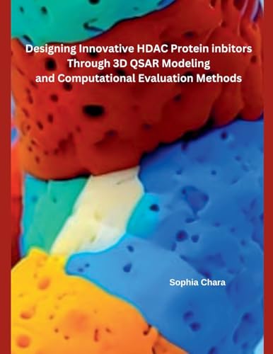 Designing Innovative HDAC Protein Inbitors Through 3D QSAR Modeling and Computational Evaluation Methods Designing Innovative HDAC Protein Inbitors Through 3D QSAR Modeling and Computational Evaluation Methods von Independent Publisher