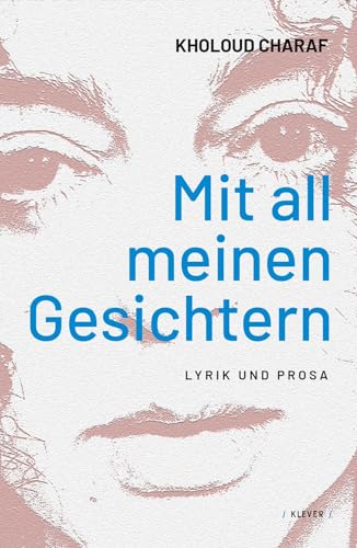 Mit all meinen Gesichtern: Lyrik und Prosa. Aus dem Arabischen von Kerstin Wilsch Mit all meinen Gesichtern: Lyrik und Prosa. Aus dem Arabischen von Kerstin Wilsch von Klever Verlag