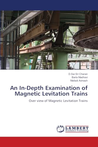 An In-Depth Examination of Magnetic Levitation Trains: Over view of Magnetic Levitation Trains von LAP LAMBERT Academic Publishing