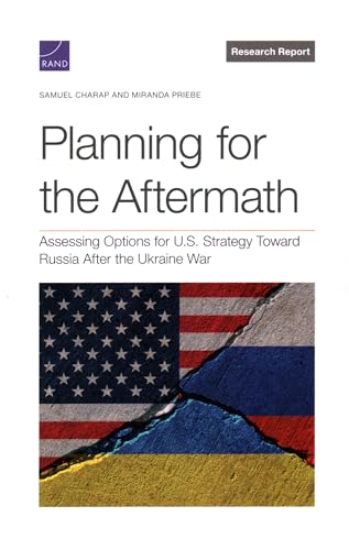 Planning for the Aftermath: Assessing Options for U.S. Strategy Toward Russia After the Ukraine War (Research Report) Planning for the Aftermath: Assessing Options for U.S. Strategy Toward Russia After the Ukraine War (Research Report) von RAND Corporation