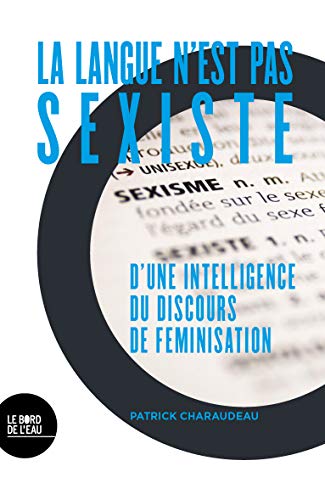 La langue n'est pas sexiste: D'une intelligence du discours de féminisation von BORD DE L EAU
