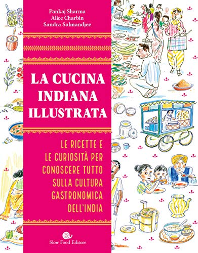 La cucina indiana illustrata: Le ricette e le curiosità per conoscere tutto sulla cultura gastronomica dell'India (Slowbook) von Slow Food