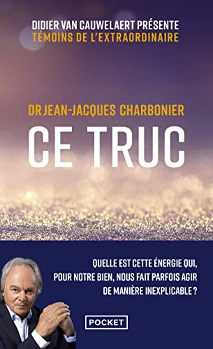 Ce truc - Quelle est cette énergie qui, pour notre bien, nous fait parfois agir de manière inexplica: Quelle est cette énergie qui, pour notre bien, nous fait parfois agir de manière inexplicable ?