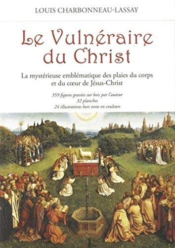 Le Vulnéraire du Christ - La mystérieuse emblématique des plaies du corps et du coeur de Jésus-Chris: La mystérieuse emblématique des plaies du corps et du cœur de Jésus-Christ Le Vulnéraire du Christ - La mystérieuse emblématique des plaies du corps et du coeur de Jésus-Chris: La mystérieuse emblématique des plaies du corps et du cœur de Jésus-Christ