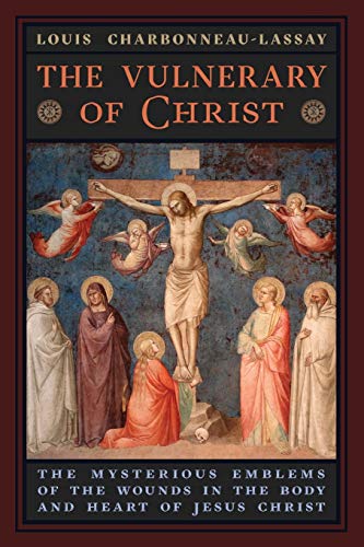 The Vulnerary of Christ: The Mysterious Emblems of the Wounds in the Body and Heart of Jesus Christ The Vulnerary of Christ: The Mysterious Emblems of the Wounds in the Body and Heart of Jesus Christ