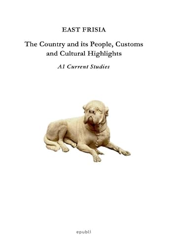 EAST FRISIA The Country and its People, Customs and Cultural Highlights: AI Current Studies von epubli