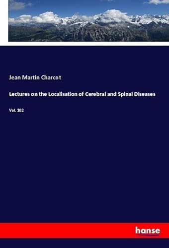Lectures on the Localisation of Cerebral and Spinal Diseases: Vol. 102