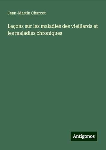 Leçons sur les maladies des vieillards et les maladies chroniques von Antigonos Verlag