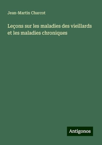 Leçons sur les maladies des vieillards et les maladies chroniques von Antigonos Verlag