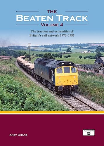 The Beaten Track Volume 4: The Traction and Extremities of Britain's Rail Network 1970-1985