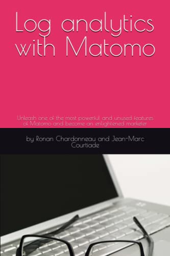 Log analytics with Matomo: Unleash one of the most powerful and unused features of Matomo and become an enlightened marketer von Independently published