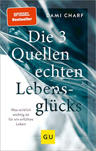 Die 3 Quellen echten Lebensglücks: Was wirklich wichtig ist für ein erfülltes Leben (Lebenshilfe Potenzialentfaltung)