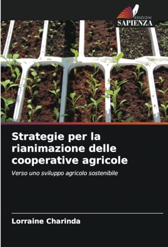 Strategie per la rianimazione delle cooperative agricole: Verso uno sviluppo agricolo sostenibile von Edizioni Sapienza