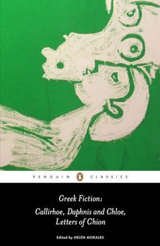 Greek Fiction: Callirhoe, Daphnis and Chloe, Letters of Chion (Penguin Classics)