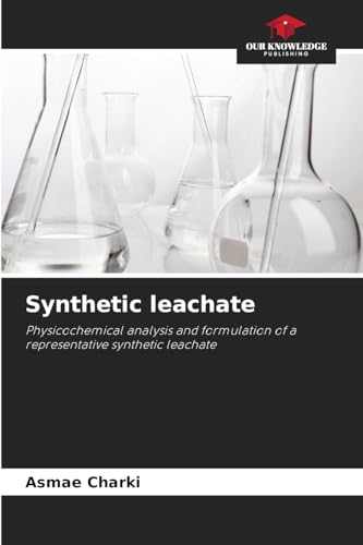 Synthetic leachate: Physicochemical analysis and formulation of a representative synthetic leachate von Our Knowledge Publishing