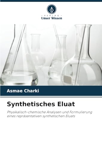 Synthetisches Eluat: Physikalisch-chemische Analysen und Formulierung eines repräsentativen synthetischen Eluats von Verlag Unser Wissen