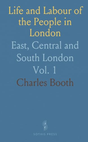 Life and Labour of the People in London: East, Central and South London von Sothis Press