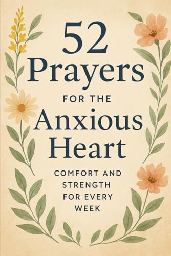 52 Prayers For The Anxious Heart: Comfort and Strength every Week von Independently published