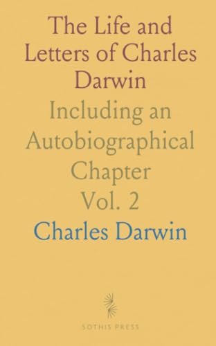 The Life and Letters of Charles Darwin: Including an Autobiographical Chapter von Sothis Press