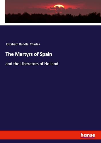 The Martyrs of Spain: and the Liberators of Holland von hansebooks