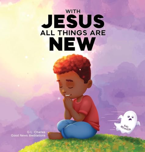 With Jesus All Things Are New: A kid's Bible story about transformation, repentance, and faith, featuring a Christian lesson on redemption for ages 4 to 9, from K to grade 3 With Jesus All Things Are New: A kid's Bible story about transformation, repentance, and faith, featuring a Christian lesson on redemption for ages 4 to 9, from K to grade 3 von Good News Meditations Kids