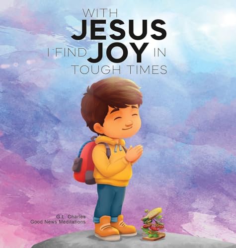 With Jesus I Find Joy in Tough Times: A kid's Bible story on finding joy and strength in tough times through faith, featuring Christian lessons for ages 3 to 8, from pre-K to grade 2. With Jesus I Find Joy in Tough Times: A kid's Bible story on finding joy and strength in tough times through faith, featuring Christian lessons for ages 3 to 8, from pre-K to grade 2. von Good News Meditations Kids