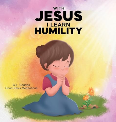 With Jesus I Learn Humlity: A kid's Bible story about humility and kindness, featuring a Christian lesson on love and respect for ages 4 to 9, from pre-K to grade 3 With Jesus I Learn Humlity: A kid's Bible story about humility and kindness, featuring a Christian lesson on love and respect for ages 4 to 9, from pre-K to grade 3 von Good News Meditations Kids