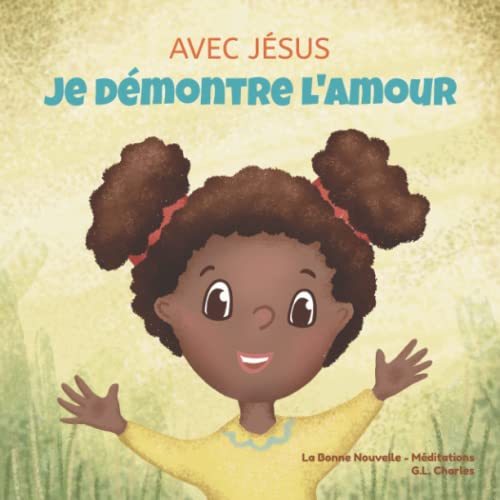Avec Jésus, Je Démontre l'Amour: Un livre chrétien pour enfants sur l'amour de Dieu permettant d'aimer dans des situations difficiles selon une perspective biblique Avec Jésus, Je Démontre l'Amour: Un livre chrétien pour enfants sur l'amour de Dieu permettant d'aimer dans des situations difficiles selon une perspective biblique