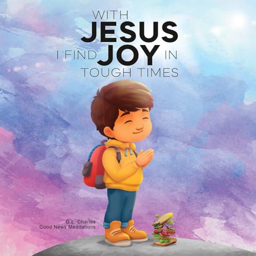 With Jesus I Find Joy in Tough Times: A kid's Bible story on finding joy and strength in tough times through faith, featuring Christian lessons for ... to grade 2. (With Jesus Series, Band 18) von Good News Meditations Kids