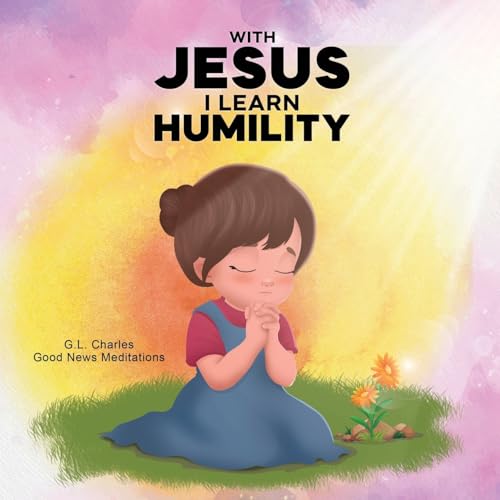 With Jesus I Learn Humility: A kid's Bible story about humility and kindness, featuring a Christian lesson on love and respect for ages 4 to 9, from pre-K to grade 3 (With Jesus Series, Band 20) von Good News Meditations Kids