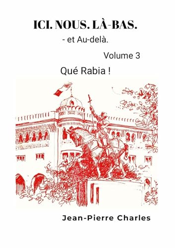 ICI. NOUS. LÀ-BAS. Vol.3: Qué Rabia ! Le cri d'un Pied-Noir. von Lulu.com