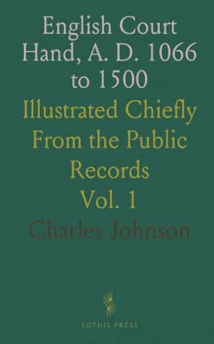 English Court Hand, A. D. 1066 to 1500: Illustrated Chiefly From the Public Records von Sothis Press