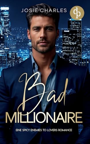 Bad Millionaire | Eine spicy Enemies to Lovers Romance: Er hatte Recht. Damals kannte ich ihn wirklich noch nicht. Und ich wünschte, es wäre dabei geblieben. von dp Verlag