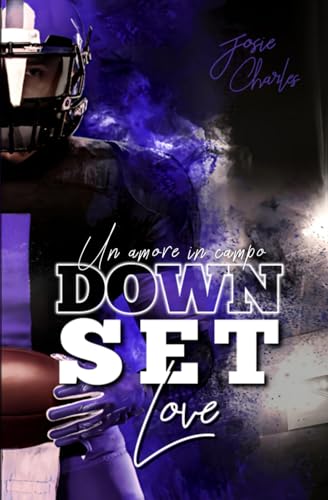 DOWN, SET, LOVE: Un amore in campo (Dilogia sportiva sui campi da football di Miami, Band 1) von Independently published