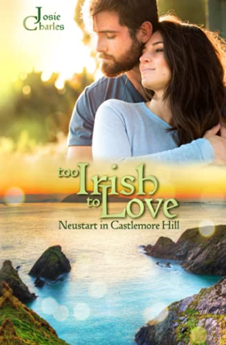 Too Irish to Love - Neustart in Castlemore Hill: Liebesroman Too Irish to Love - Neustart in Castlemore Hill: Liebesroman von Independently published