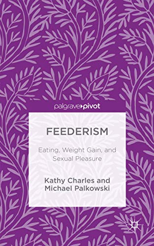 Feederism: Eating, Weight Gain, and Sexual Pleasure von Palgrave Pivot
