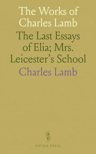 The Works of Charles Lamb: The Last Essays of Elia; Mrs. Leicester's School