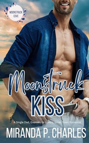 Moonstruck Kiss: A Single Dad, Enemies to Lovers, Small Town Romance (Moonstruck Cove, Band 1) von Independently published