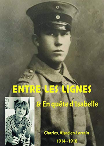 ENTRE LES LIGNES & EN QUETE D'ISABELLE: Charles, Alsacien-Lorrain 1914-1918 ENTRE LES LIGNES & EN QUETE D'ISABELLE: Charles, Alsacien-Lorrain 1914-1918 von BOOKELIS