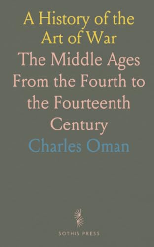 A History of the Art of War: The Middle Ages From the Fourth to the Fourteenth Century von Sothis Press