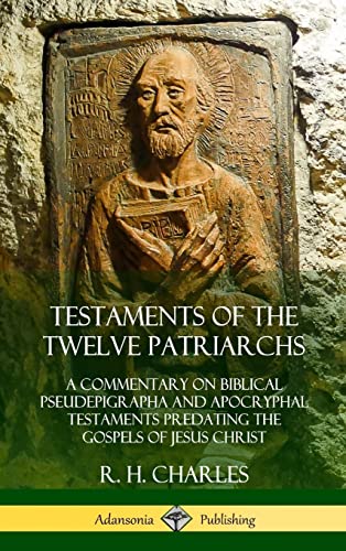 Testaments of the Twelve Patriarchs: A Commentary on Biblical Pseudepigrapha and Apocryphal Testaments Predating the Gospels of Jesus Christ (Hardcover) von Lulu.com