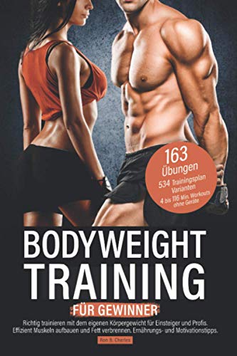 Bodyweight Training für Gewinner: Richtig trainieren mit dem eigenen Körpergewicht für Einsteiger und Profis. Effizient Muskeln aufbauen und Fett verbrennen. Ernährungs- und Motivationstipps. von Independently Published