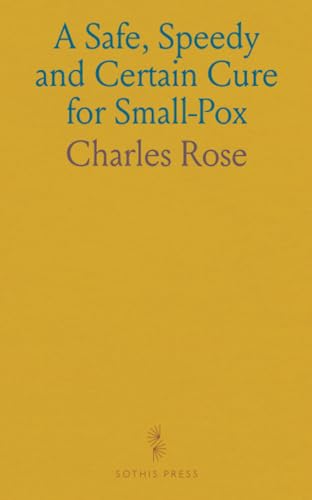 A Safe, Speedy and Certain Cure for Small-Pox: With Cases Illustrative of Its Efficacy in Every Stage of the Disease, in Preventing Disfigurement, Etc., Etc von Sothis Press
