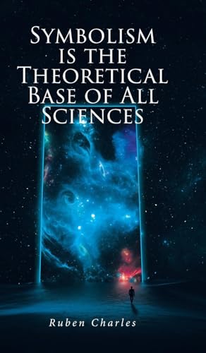 SYMBOLISM IS THE THEORETICAL BASE OF ALL SCIENCES SYMBOLISM IS THE THEORETICAL BASE OF ALL SCIENCES von Christian Faith Publishing, Inc