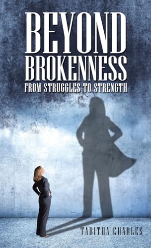 Beyond Brokenness: From Struggles to Strength von WestBow Press