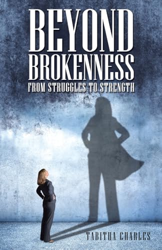 Beyond Brokenness: From Struggles to Strength von WestBow Press