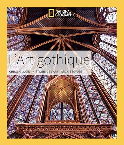 L'Art Gothique: Chronologie. Histoire de l'art. Architecture von NATIONAL GEOGRA