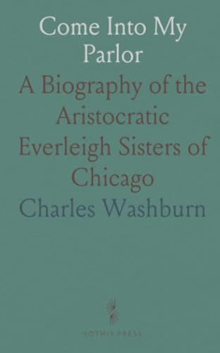 Come Into My Parlor: A Biography of the Aristocratic Everleigh Sisters of Chicago von Sothis Press